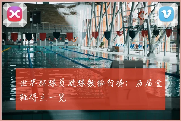 世界杯球员进球数排行榜：历届金靴得主一览