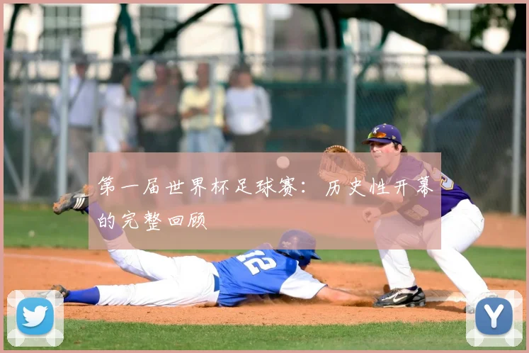 第一届世界杯足球赛：历史性开幕的完整回顾